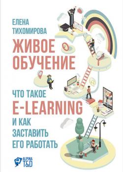 Живое обучение: Что такое e-learning и как заставить его работать (Елена Тихомирова)