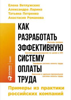 Как разработать эффективную систему оплаты труда: Примеры из практики российских компаний (Елена Ветлужских)