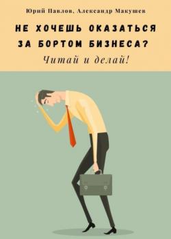 Не хочешь оказаться за бортом бизнеса? Читай и делай! (Юрий Павлов)