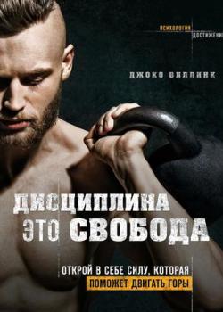 Аудиокнига Дисциплина – это свобода. Открой в себе силу, которая поможет двигать горы (Джоко Виллинк)