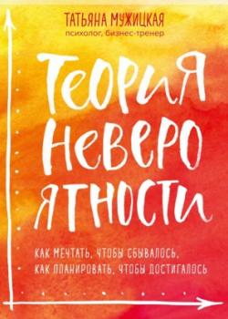 Аудиокнига Теория невероятности. Как мечтать, чтобы сбывалось, как планировать, чтобы достигалось (Татьяна Мужицкая)