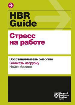 HBR Guide. Стресс на работе (Harvard Business Review Guides)