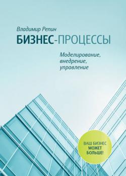 Бизнес-процессы. Моделирование, внедрение, управление (Владимир Репин)