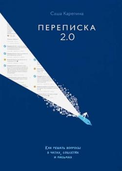 Переписка 2.0. Как решать вопросы в чатах, соцсетях и письмах (Саша Карепина)