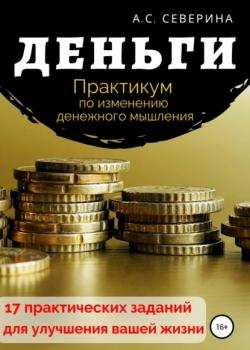Деньги, или Практикум по изменению денежного мышления (Алена Сергеевна Северина)