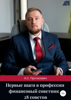 Первые шаги в профессии финансовый советник – 28 советов (Алексей Сергеевич Протасевич)