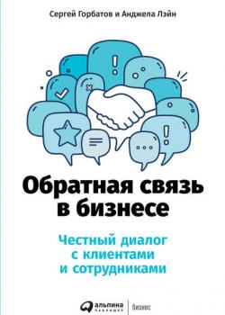 Обратная связь в бизнесе. Честный диалог с клиентами и сотрудниками (Сергей Горбатов)