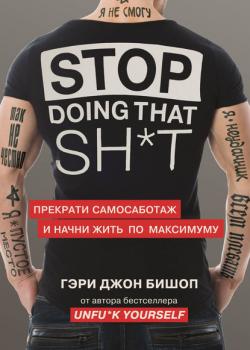 Stop doing that sh*t. Прекрати самосаботаж и начни жить по максимуму - скачать книгу