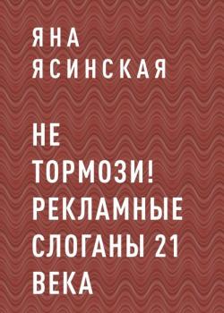 НЕ ТОРМОЗИ! Рекламные слоганы 21 века (Яна Ясинская)