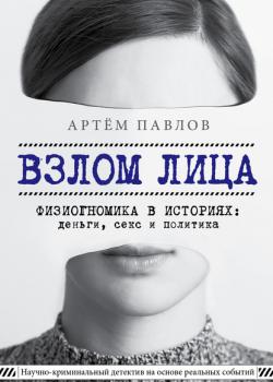 Взлом лица. Физиогномика в историях: деньги, секс и политика (Артем Павлов)