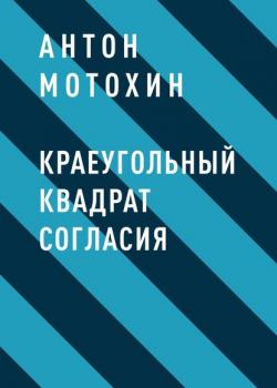 Краеугольный квадрат согласия (Антон Михайлович Мотохин)