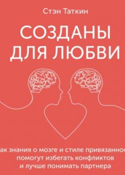 Аудиокнига Созданы для любви. Как знания о мозге и стиле привязанности помогут избегать конфликтов и лучше понимать своего партнера (Стэн Таткин)