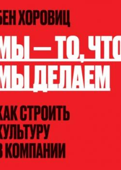 Аудиокнига Мы – то, что мы делаем. Как строить культуру в компании (Бен Хоровиц)