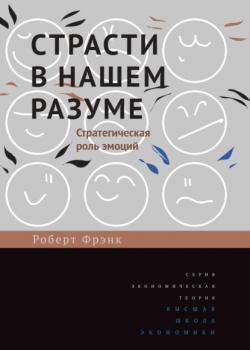 Страсти в нашем разуме. Стратегическая роль эмоций (Роберт Фрэнк)