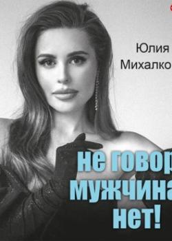 Аудиокнига Не говори мужчинам «НЕТ!» (Юлия Михалкова)