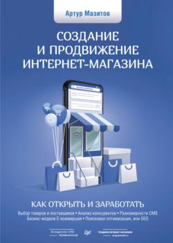 Создание и продвижение интернет-магазина: как открыть и заработать (Артур Мазитов)