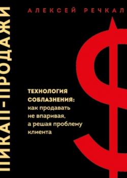 Аудиокнига Пикап-продажи. Технология соблазнения: как продавать не впаривая, а решая проблему клиента (Алексей Речкалов)