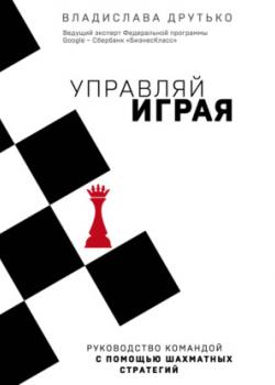 Аудиокнига Управляй играя. Руководство командой с помощью шахматных стратегий (Владислава Друтько)