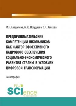 Предпринимательские компетенции школьников как фактор эффективного кадрового обеспечения социально – экономического развития страны в условиях цифровой трансформации. (Аспирантура, Бакалавриат, Магистратура). Монография. - скачать книгу