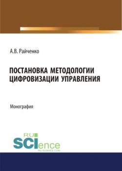 Постановка методологии цифровизации управления. (Аспирантура, Магистратура). Монография. - скачать книгу