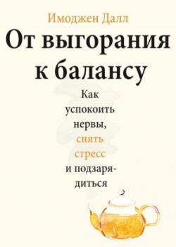 Аудиокнига От выгорания к балансу. Как успокоить нервы, снять стресс и подзарядиться (Имоджен Далл)