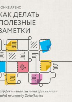 Аудиокнига Как делать полезные заметки. Эффективная система организации идей по методу Zettelkasten (Зонке Аренс)