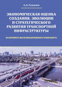Экономическая оценка создания, эволюции и стратегического развития транспортной инфраструктуры (на примере железнодорожного транспорта) - скачать книгу