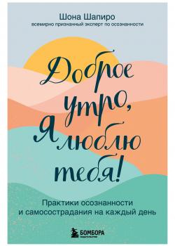 Доброе утро, я люблю тебя! Практики осознанности и самосострадания на каждый день - скачать книгу