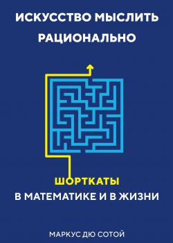 Искусство мыслить рационально. Шорткаты в математике и в жизни - скачать книгу