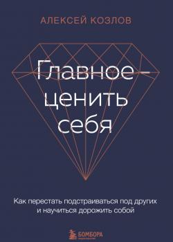 Главное – ценить себя. Как перестать подстраиваться под других и научиться дорожить собой - скачать книгу