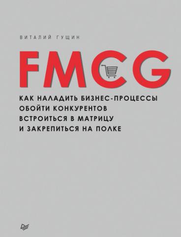 FMCG. Как наладить бизнес-процессы, обойти конкурентов, встроиться в матрицу и закрепиться на полке (Виталий Гущин)