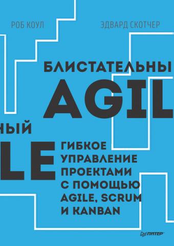Блистательный Agile. Гибкое управление проектами с помощью Agile, Scrum и Kanban (pdf+epub) (Роб Коул)
