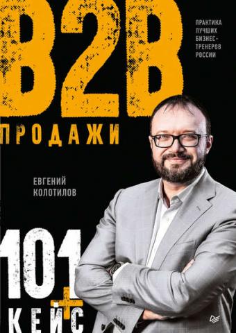 Продажи B2B: 101+ кейс (Евгений Колотилов)