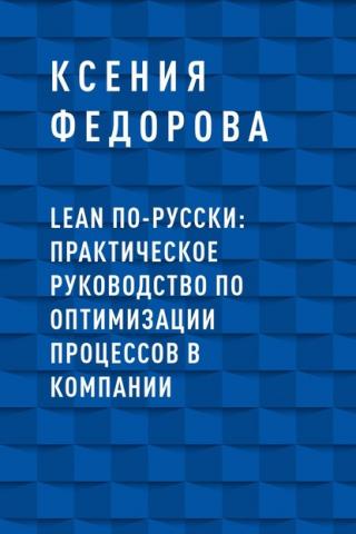 LEAN по-русски: практическое руководство по оптимизации процессов в компании (Ксения Владимировна Федорова)