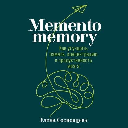 Аудиокнига Memento memory. Как улучшить память, концентрацию и продуктивность мозга (Елена Сосновцева)