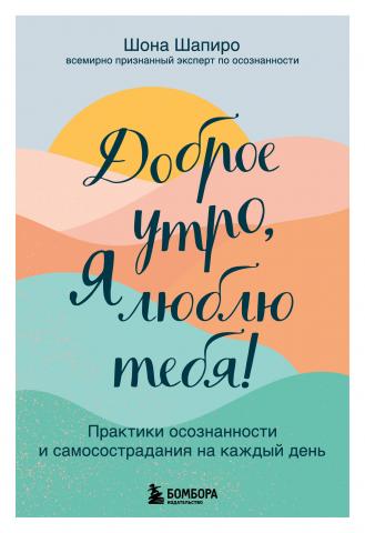 Доброе утро, я люблю тебя! Практики осознанности и самосострадания на каждый день - скачать книгу