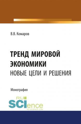 Тренд мировой экономики. Новые цели и решения. (Аспирантура, Бакалавриат, Магистратура, Специалитет). Монография. - скачать книгу