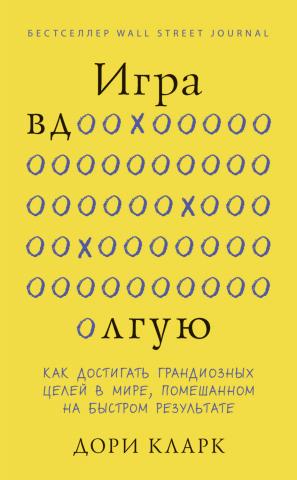 Игра вдолгую. Как достигать грандиозных целей в мире, помешанном на быстром результате - скачать книгу