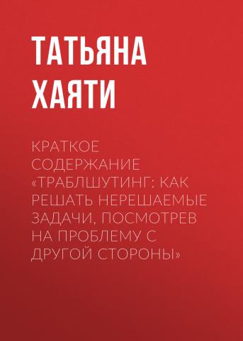 Краткое содержание «Траблшутинг: Как решать нерешаемые задачи, посмотрев на проблему с другой стороны» - скачать книгу