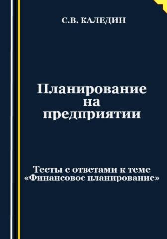 Планирование на предприятии. Тесты с ответами к теме «Финансовое планирование» - скачать книгу