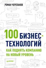 100 бизнес-технологий: как поднять компанию на новый уровень (Роман Черепанов)