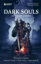 Dark Souls: за гранью смерти. Книга 1. История создания Demon’s Souls, Dark Souls, Dark Souls II - скачать книгу