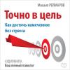 Аудиокнига Точно в цель. Как достичь намеченное без стресса (Михаил Реймаров)