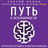 Аудиокнига Путь к осознанности. Авторская методика развития внимания (Сергей Белан)