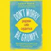 Аудиокнига Don't worry. Be grumpy. Разреши себе сердиться. 108 коротких историй о том, как сделать лимонад из лимонов жизни (Аджан Брахм)