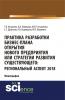 Практика разработки бизнес-плана открытия нового предприятия или стратегии развития существующего: региональный аспект 2018. (Аспирантура, Бакалавриат, Магистратура). Монография. - скачать книгу