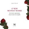 О чем молчат мамы. Детские причины недетских историй - скачать книгу